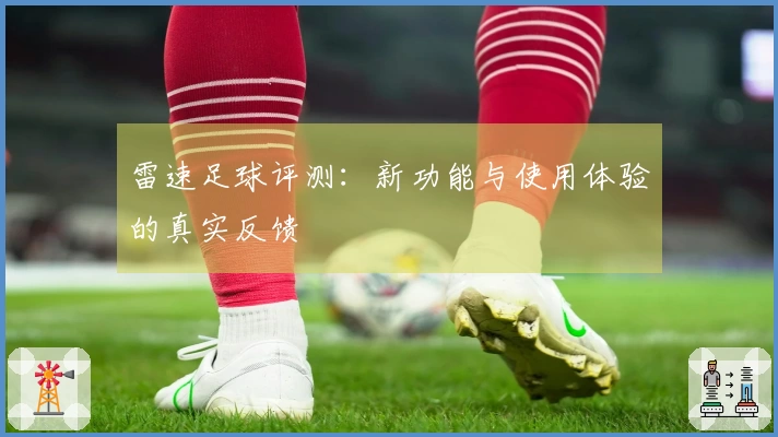 雷速足球评测：新功能与使用体验的真实反馈